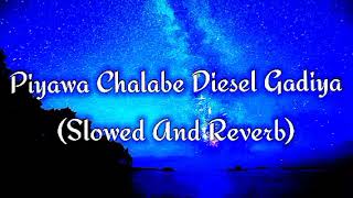 Piyawa Chalabe Diesel Gadiya Slowed And Reverb [upl. by Halsy]